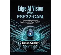 Edge AI Vision with ESP32-CAM: Practical Projects and Applications for Real-World AI Solutions