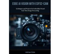 Edge AI Vision with ESP32-CAM: Techniques and Projects for Embedded AI and Real-Time Image Processing