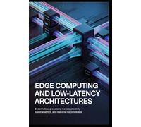 EDGE COMPUTING AND LOW-LATENCY ARCHITECTURES: Decentralized processing models, proximity-based analytics, and real-time responsiveness