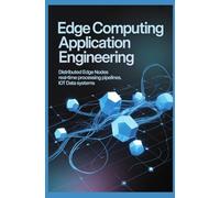 EDGE COMPUTING APPLICATION ENGINEERING: Distributed Edge Nodes Realtime Processing Pipelines and IoT Data Systems