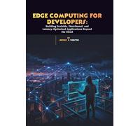 Edge Computing for Developers: Building Scalable, Distributed, and Latency-Optimized Applications Beyond the Cloud