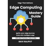 Edge Computing Mastery Guide: Build Edge Computing Fast | Master Edge Deployments Today | Smarter Edge Without Delay | Accelerate Processing Instantly | Future-Ready Edge Strategies