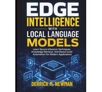 Edge Intelligence with Local Language Models: Learn Secure Inference Techniques, Knowledge Retrieval, And Device-Level Automation For Modern Applications: 6