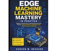 Edge Machine Learning Mastery in Practice: Engineer Autonomous Computing Environments Through TinyML Workflows, Embedded Vision, and Performance Calibration