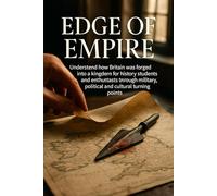 Edge of Empire: Understand how Britain was forged into a kingdom for history students and enthusiasts through military, political and cultural turning points