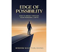 Edge of Possibility: How to Break Through Your Personal Limits: A Transformational Guide to Unlocking Growth, Courage, and Momentum