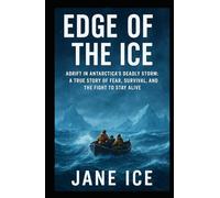 Edge of the Ice: Adrift in Antarctica’s Deadly Storm: A True Story of Fear, Survival, and the Fight to Stay Alive