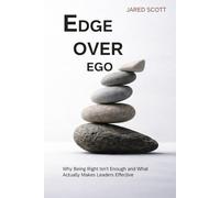 Edge Over Ego: Why Being Right Isn’t Enough and What Actually Makes Leaders Effective