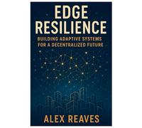 Edge Resilience: Building Adaptive Systems for a Decentralized Future