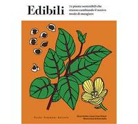 Edibili. 70 piante sostenibili che stanno cambiando il nostro modo di mangiare