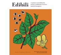 Edibili. 70 Piante Sostenibili Che Stanno Cambiando Il Nostro Modo Di Mangiare