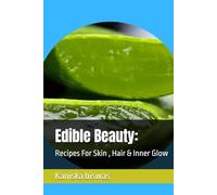 Edible Beauty:: Recipes For Skin , Hair & Inner Glow