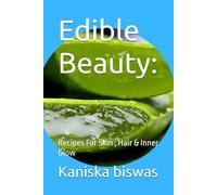 Edible Beauty:: Recipes For Skin , Hair & Inner Glow
