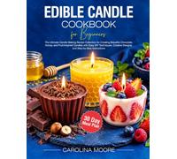 Edible Candle Cookbook for Beginners: The Ultimate Candle Making Recipe Collection for Creating Beautiful Chocolate, Honey, and Fruit-Inspired Candles ... Designs, and Step-by-Step Instructions