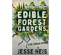 Edible Forest Gardens for Urban Homes: Creating forest-like habitats right in your backyard!