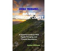EDIBLE TREASURES OF THE OREGON COAST: A Seasonal Guide to Wild Foods, Foraging, and Coastal Abundance