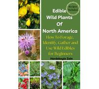 Edible Wild Plants Of North America: How To Forage, Identify, Gather and Use Wild Edibles For Beginners (Recipes Included)