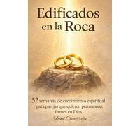 Edificados En La Roca: Un Devocional Por Un Año Para Matrimonios, Con 52 semanas de crecimiento espiritual para parejas que quieren permanecer firmes en Dios