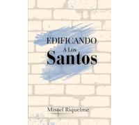 Edificando A Los Santos: Doce mensajes para edificar tu vida espiritual.