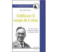 Edificare il corpo di Cristo. Per una visione teologico-spirituale in Giorgio La Pira