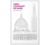 Edifici e monumenti dal mondo. Guida illustrata ai più celebri capolavori architettonici