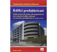 Edifici prefabbricati. Guida pratica alla scelta, alla progettazione ed al calcolo di strutture in cemento armato c.a.v. e c.a.p.