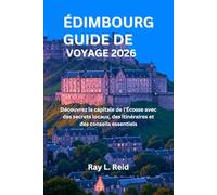 ÉDIMBOURG GUIDE DE VOYAGE 2026: Découvrez la capitale de l'Écosse avec des secrets locaux, des itinéraires et des conseils essentiels