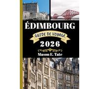 ÉDIMBOURG GUIDE DE VOYAGE 2026: Votre compagnon de voyage pour explorer et profiter des attraits de cette destination incontournable.