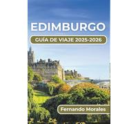 EDIMBURGO GUÍA DE VIAJE 2025-2026: Explora la rica cultura, los impresionantes paisajes y los monumentos históricos
