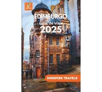 EDIMBURGO Guía de viaje 2025: Paseos panorámicos, delicias culinarias, consejos económicos y experiencias inolvidables para exploradores primerizos y experimentados.