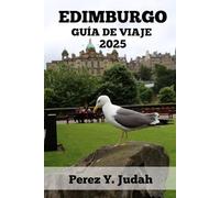 EDIMBURGO GUÍA DE VIAJE: Tu Guía De Aventuras, Historia Y Lo Mejor De Edimburgo