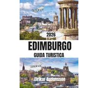 EDIMBURGO GUIDA TURISTICA 2026: Un viaggio completo tra castelli storici, strade medievali, festival e la vita quotidiana scozzese, con consigli ... locale ed esperienze culturali autentiche