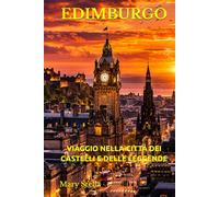 EDIMBURGO: VIAGGIO NELLA CITTÀ DEI CASTELLI E DELLE LEGGENDE