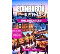 EDINBURGH CHRISTMAS TRAVEL GUIDE 2025-2026: Insider Tips, Magical Itineraries & Hidden Gems to Experience Scotland’s Winter Wonderland like a Local