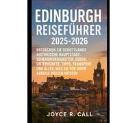Edinburgh Reiseführer 2025-2026: Entdecken Sie Schottlands historische Hauptstadt: Sehenswürdigkeiten, Essen, Unterkünfte, Tipps, Transport und alles, was Sie vor Ihrer Abreise wissen müssen