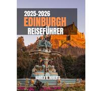 EDINBURGH REISEFÜHRER 2025-2026: Entdecken Sie verborgene Schätze, erkunden Sie historische Straßen und erleben Sie die authentische schottische Kultur.