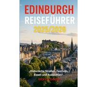 EDINBURGH REISEFÜHRER 2025/2026: "Historische Straßen, Festivals, Essen & Aussichten"