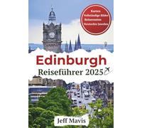 Edinburgh Reiseführer 2025: Das ultimative Insider-Handbuch für Schottlands historische Hauptstadt, Festivals und geheime Orte.