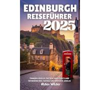 EDINBURGH REISEFÜHRER 2025: Edinburgh Unveiled: Eine Reise durch Schottlands historisches Herz, Festivals und versteckte Juwelen