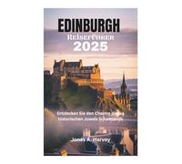 Edinburgh Reiseführer 2025: Entdecken Sie den Charme dieses historischen Juwels Schottlands