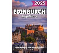 EDINBURGH Reiseführer 2025: Insidertipps, clevere Reiserouten und versteckte Schätze für eine unvergessliche Reise