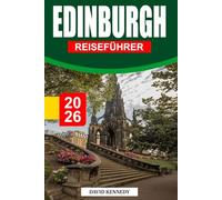EDINBURGH REISEFÜHRER 2026: Eine historische Stadt mit Burgblicken, Kopfsteinpflasterstraßen und bezauberndem schottischen Charme.