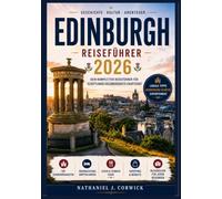 EDINBURGH REISEFÜHRER 2026: Entdecken Sie historische Sehenswürdigkeiten, malerische Spazierwege, lokale Traditionen und authentische Erlebnisse in ... ein unvergessliches schottisches Abenteuer.