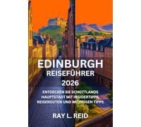 EDINBURGH REISEFÜHRER 2026: Entdecken Sie Schottlands Hauptstadt mit Insidertipps, Reiserouten und wichtigen Tipps