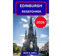 EDINBURGH REISEFÜHRER 2026: Entdecken Sie Schottlands historische Hauptstadt durch ihre Straßen, Geschichten, Landschaften und ihren Alltagsrhythmus