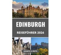 EDINBURGH REISEFÜHRER 2026: Erkunden Sie Schottlands Hauptstadt: Top-Attraktionen, versteckte Schätze, lokales Essen, Festivals und wichtige Reisetipps für 2026