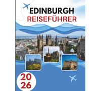 EDINBURGH REISEFÜHRER 2026: Straßen Voller Geschichte, Hügel Voller Geheimnisse Und Eine Stadt, Die Zweimal