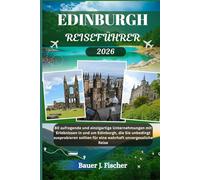 EDINBURGH REISEFÜHRER: 80 aufregende und einzigartige Unternehmungen mit Erlebnissen in und um Edinburgh, die Sie unbedingt ausprobieren sollten - für eine wahrhaft unvergessliche Reise