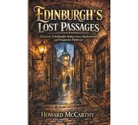 EDINBURGH’S LOST PASSAGES: Discover Edinburgh’s Hidden Closes, Backstreets, and Forgotten Pathways