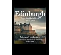 Edinburgh Schottland Reiseführer 2025/2026 Edinburgh: Eine moderne Reise durch die Geschichte